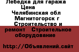 Лебедка для гаража › Цена ­ 2 000 - Челябинская обл., Магнитогорск г. Строительство и ремонт » Строительное оборудование   
